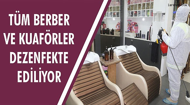 TÜM BERBER VE KUAFÖRLER DEZENFEKTE EDİLİYOR