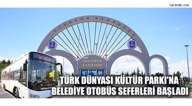 TÜRK DÜNYASI KÜLTÜR PARKI`NA BELEDİYE OTOBÜS SEFERLERİ BAŞLADI