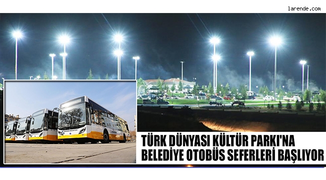 TÜRK DÜNYASI KÜLTÜR PARKI`NA BELEDİYE OTOBÜS SEFERLERİ BAŞLIYOR