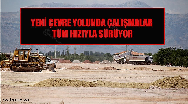 YENİ ÇEVRE YOLUNDA ÇALIŞMALAR TÜM HIZIYLA SÜRÜYOR