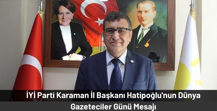 İYİ Parti Karaman İl Başkanı Hatipoğlu`nun Dünya Gazeteciler Günü Mesajı