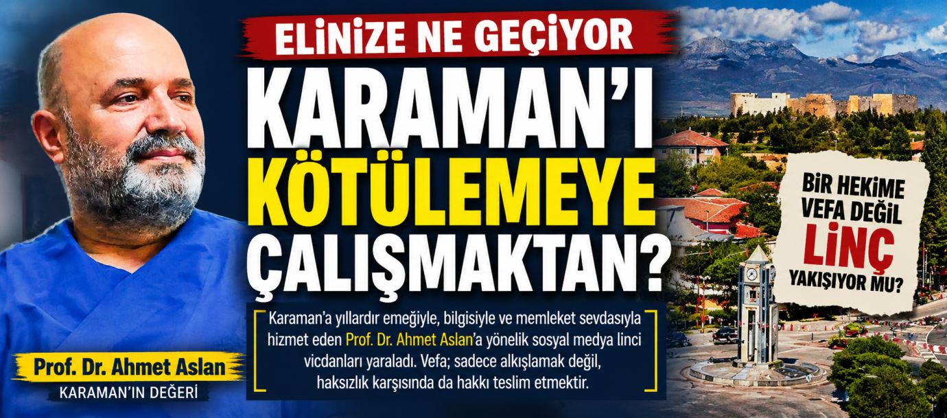 Elinize Ne Geçiyor Karaman’ı Kötülemeye Çalışmaktan?