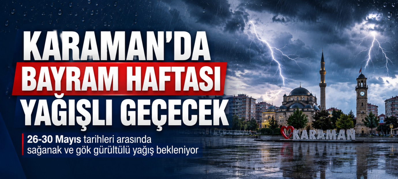 Karaman’da Bayram Haftasında Sağanak Yağış Bekleniyor