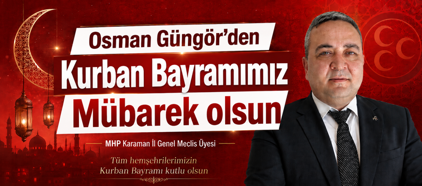 MHP Karaman İl Genel Meclis Üyesi Osman Güngör’den Kurban Bayramı Mesajı