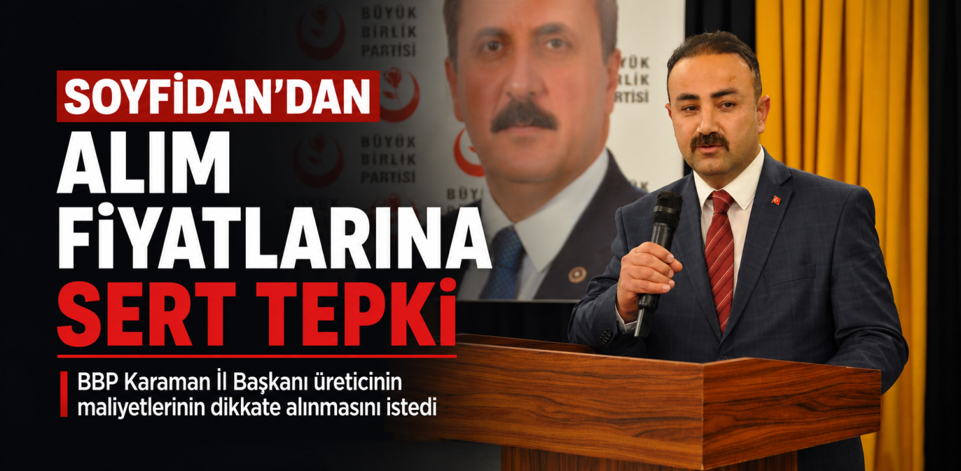 BBP Karaman İl Başkanı Soyfidan’dan Tarımsal Alım Fiyatlarına Sert Tepki