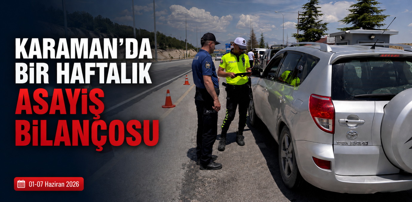 Karaman’da Bir Haftalık Asayiş Bilançosu: 25 Aranan Şahıs Yakalandı, 15 Kişi Tutuklandı