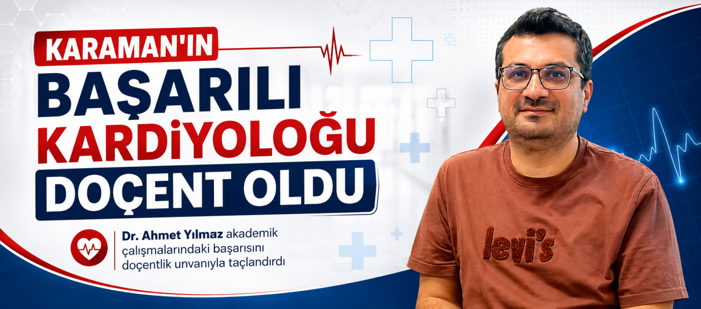 Karaman’ın Başarılı Kardiyoloğu Doçent Oldu