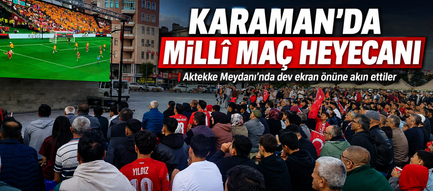 Karaman’da Millî Maç Heyecanı Aktekke Meydanı’na Taştı
