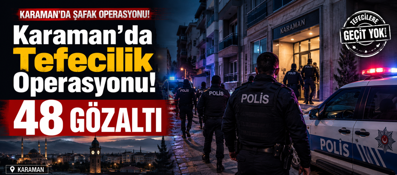 Karaman’da Tefecilik Operasyonu: 48 Gözaltı