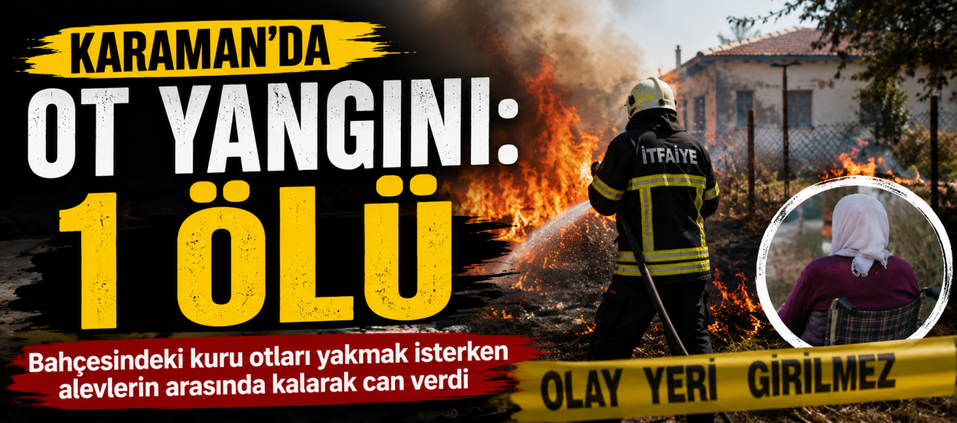 Karaman’da Ot Yangını Faciası: 76 Yaşındaki Kadın Hayatını Kaybetti