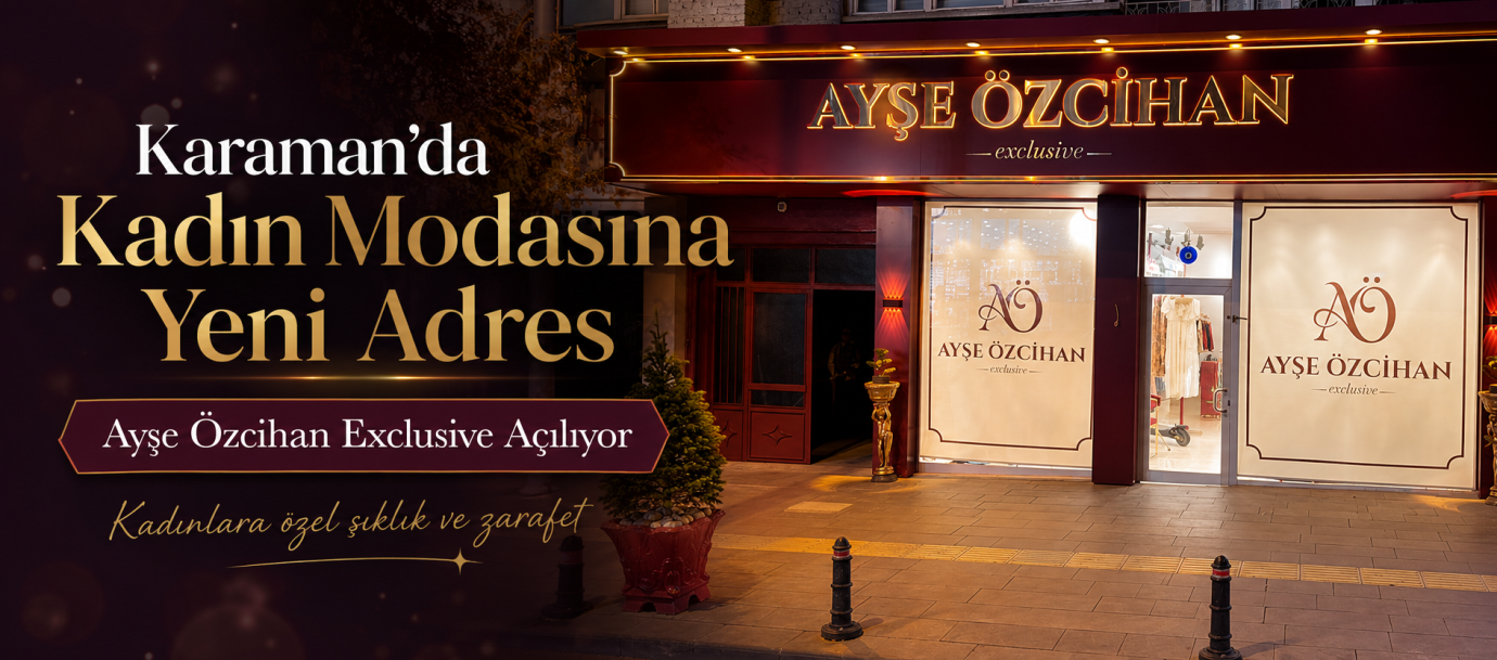 Karaman’da Kadın Modasına Yeni Bir Soluk: Ayşe Özcihan Exclusive Açılıyor!