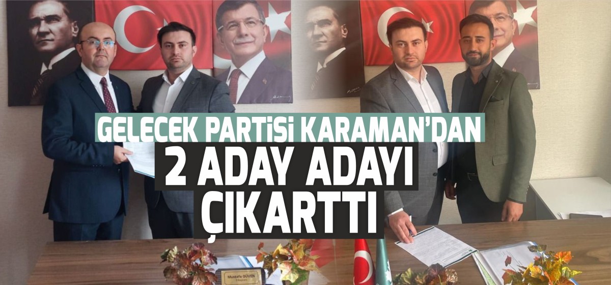 Gelecek Partisi Karaman'dan İki Aday Çıkardı!
