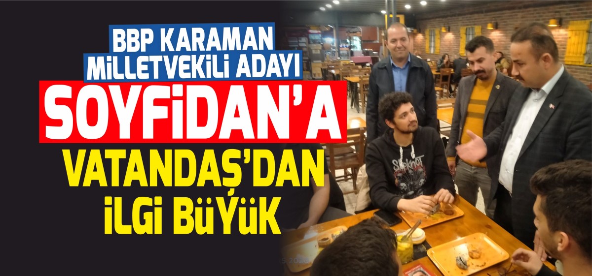 BBP Karaman Milletvekili Adayı Mesut Soyfidan Ziyaretlerini Sürdürüyor