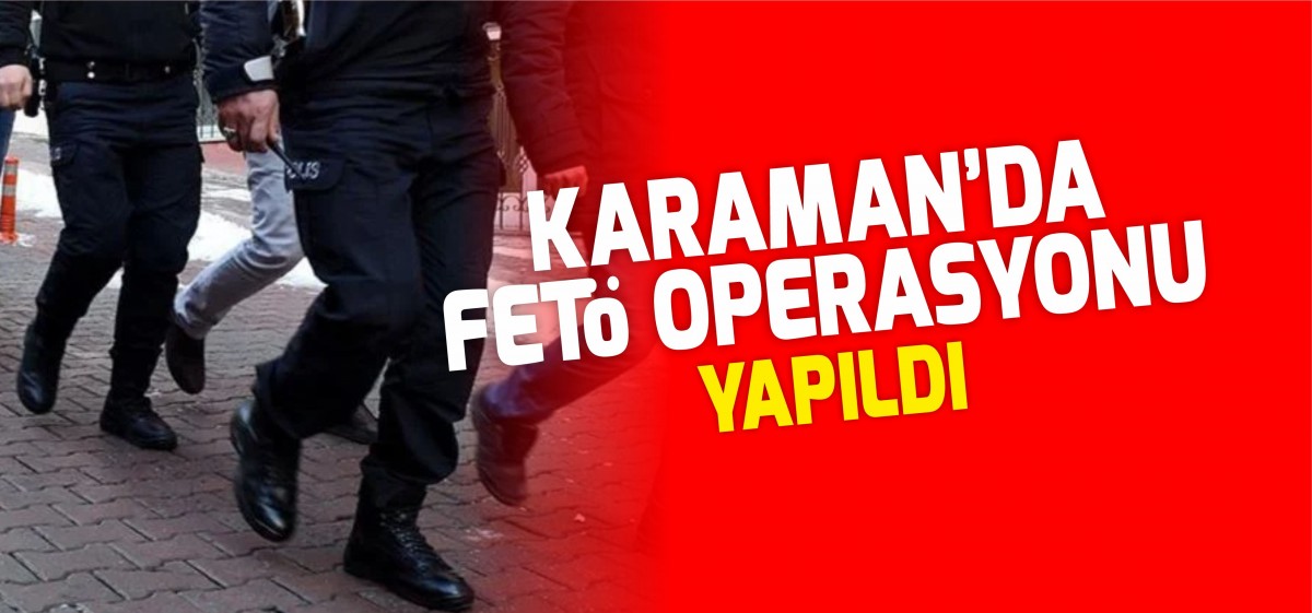Konya merkezli FETÖ operasyonunda Karaman'da var