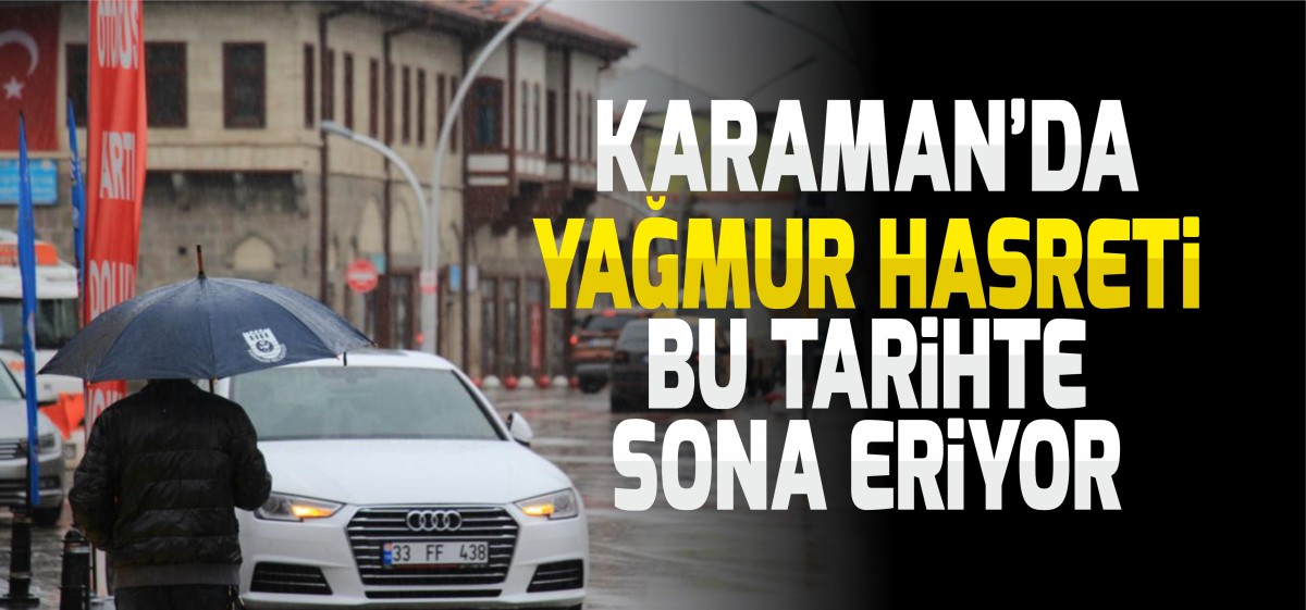 Karaman'da yağmur hasreti sona eriyor! Yağışlar 3 gün sürecek