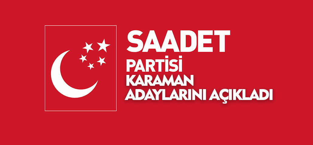 Saadet Partisi Karaman adaylarını açıkladı
