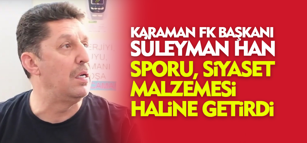 Karaman FK Başkanı Han, Sporu Siyaset Malzemesi Haline getirdi
