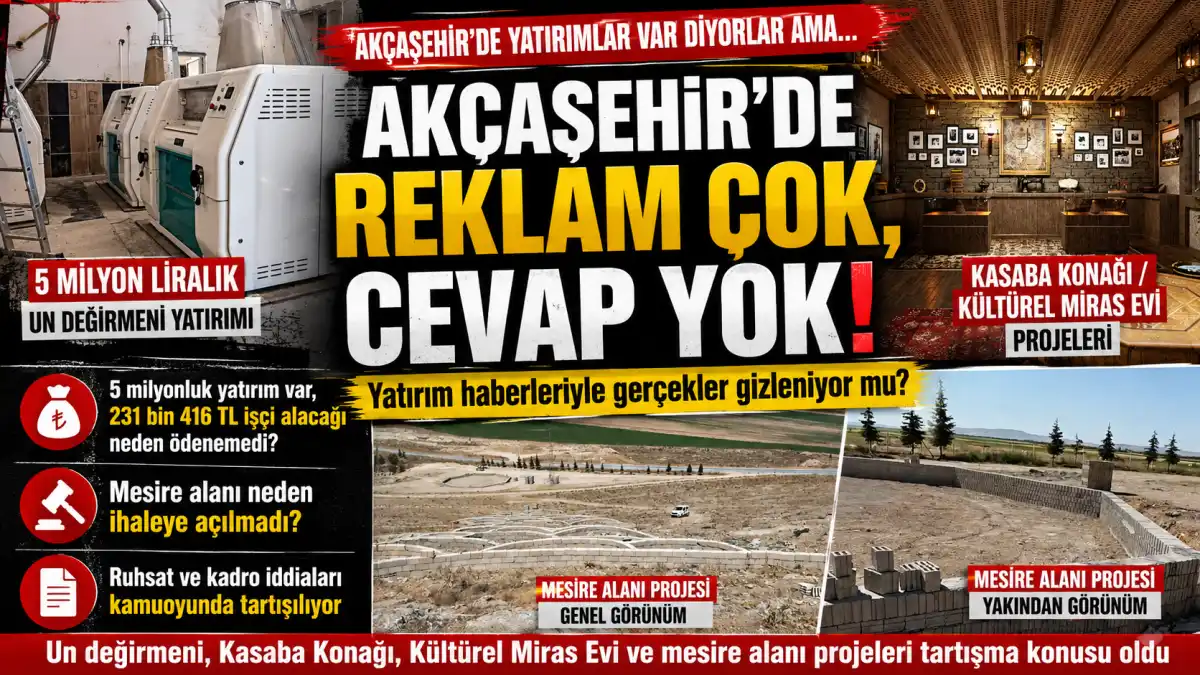 Akçaşehir’de Yatırım Reklamı Var, Cevapsız Sorular Dağ Gibi