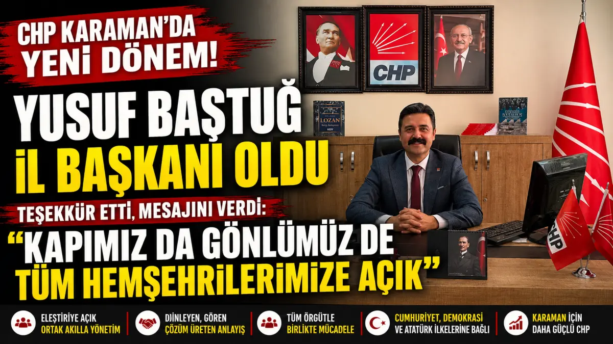 CHP KARAMAN İL BAŞKANI YUSUF BAŞTUĞ’DAN İLK MESAJ: “ELEŞTİRİDEN GÜÇ ALACAĞIZ”
