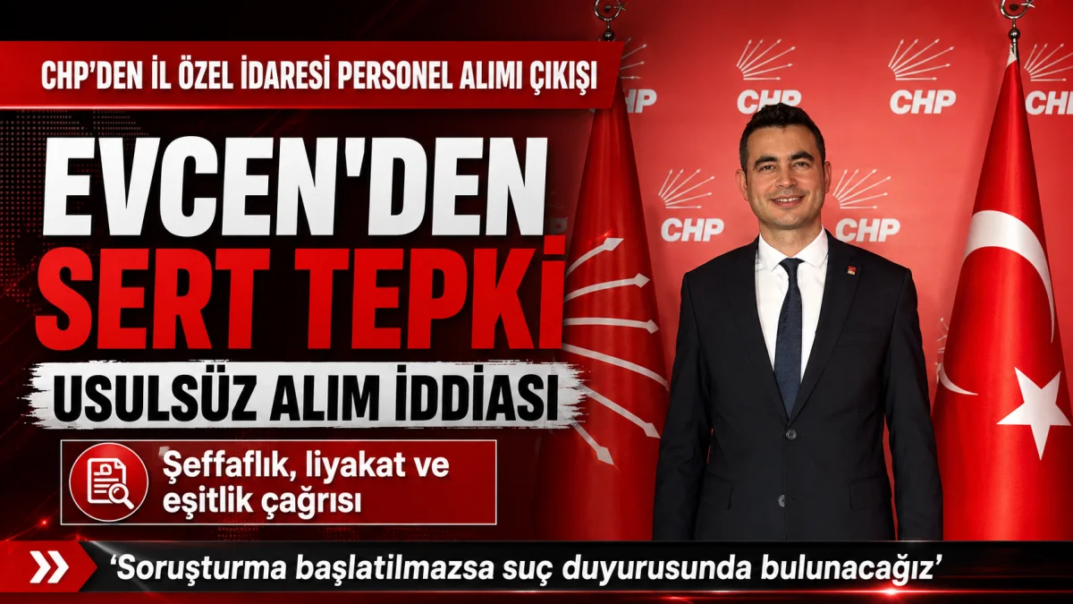 CHP’li Evcen’den İl Özel İdaresi’ndeki Personel Alımı İddialarına Sert Çıkış