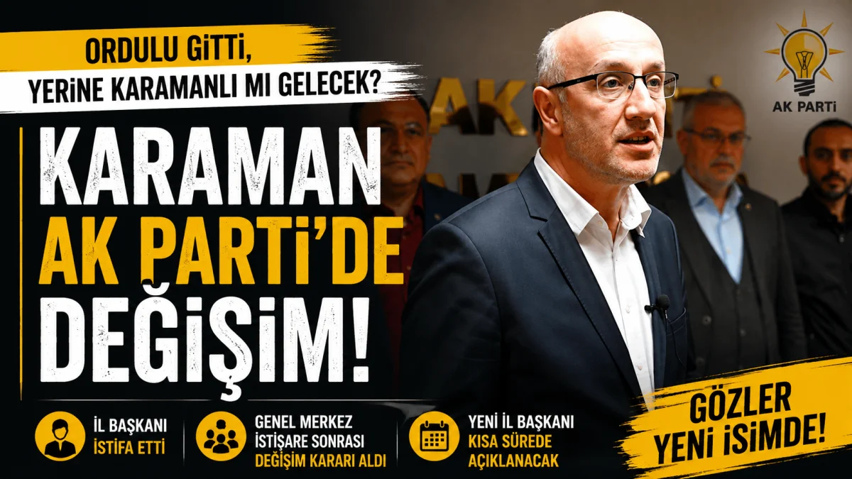 Karaman AK Parti'de Değişim: İl Başkanı Görevden Ayrıldı, Gözler Yeni İsme Çevrildi