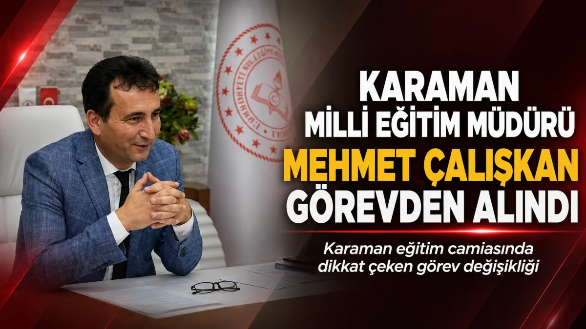 Karaman İl Millî Eğitim Müdürü Mehmet Çalışkan Görevden Alındı